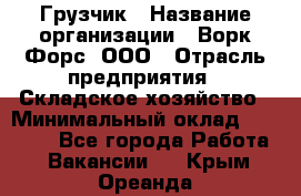 Грузчик › Название организации ­ Ворк Форс, ООО › Отрасль предприятия ­ Складское хозяйство › Минимальный оклад ­ 24 000 - Все города Работа » Вакансии   . Крым,Ореанда